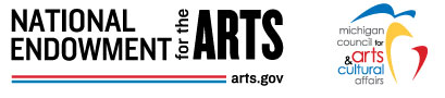 MICHIGAN COUNCIL FOR ARTS AND CULTURAL AFFAIRS and the NATIONAL ENDOWMENT FOR THE ARTS.
